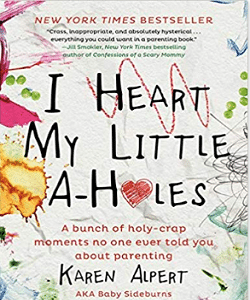 I Heart My Little A-Holes: A bunch of holy-crap moments no one ever told you about parenting