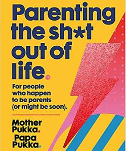 Parenting The Sh*t Out Of Life: For people who happen to be parents (or might be soon)