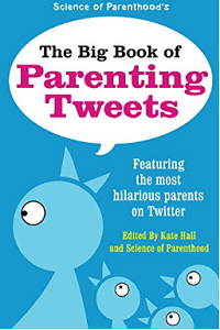 The Big Book of Parenting Tweets Featuring the Most Hilarious Parents on Twitter